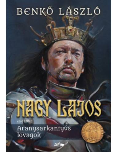 Nagy Lajos - Első kötet - Aranysarkantyús lovagok