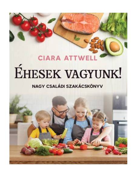 Éhesek vagyunk! - Nagy családi szakácskönyv