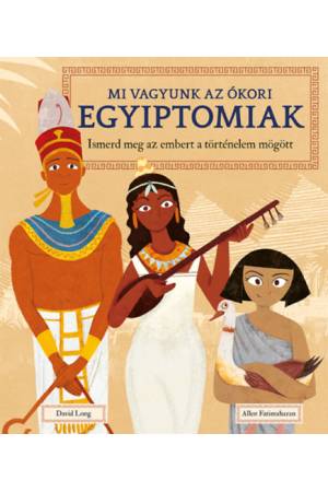 Mi vagyunk az ókori egyiptomiak - Ismerd meg az embert a történelem mögött