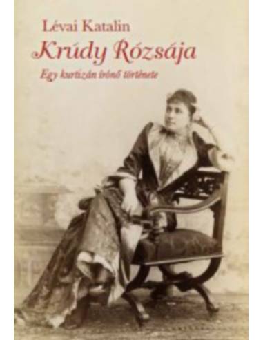 Krúdy rózsája - Egy kurtizán írónő története