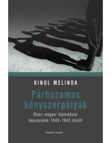 Párhuzamos kényszerpályák - Olasz-magyar diplomáciai kapcsolatok 1943-1945 között