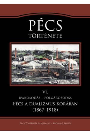 Pécs története VI. - Iparosodás - polgárosodás. Pécs a dualizmus korában (1867-1918)
