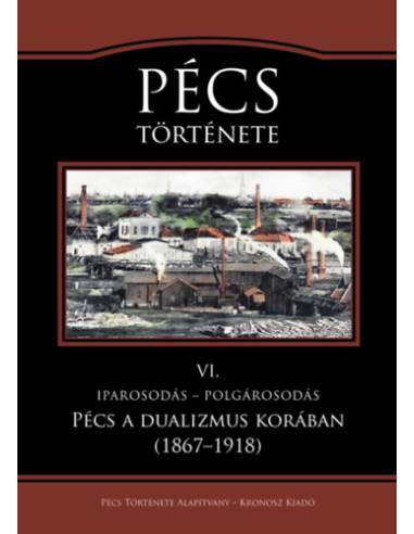 Pécs története VI. - Iparosodás - polgárosodás. Pécs a dualizmus korában (1867-1918)