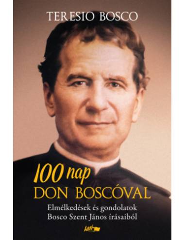 100 nap Don Boscóval - Elmélkedések és gondolatok Bosco Szent János írásaiból