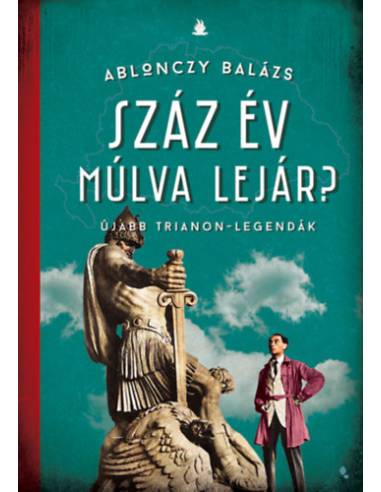 Száz év múlva lejár? - Újabb Trianon-legendák