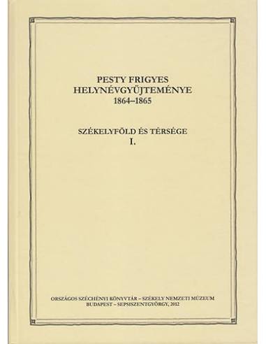 Pesty Frigyes helynévgyűjteménye 1864–1865 I. - Székelyföld és térsége I.