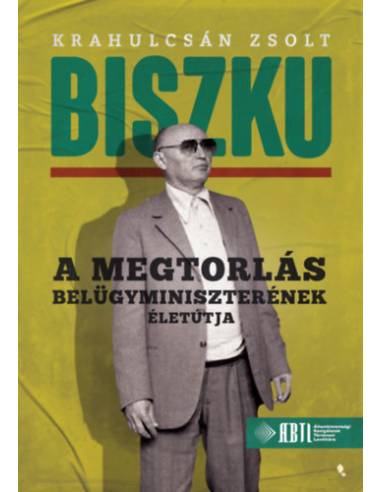 Biszku - A megtorlás belügyminiszterének életútja