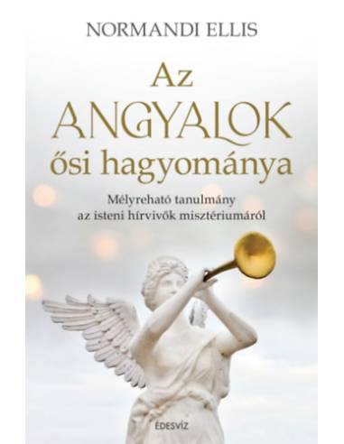 Az angyalok ősi hagyománya - Mélyreható tanulmány az isteni hírvivők misztériumáról