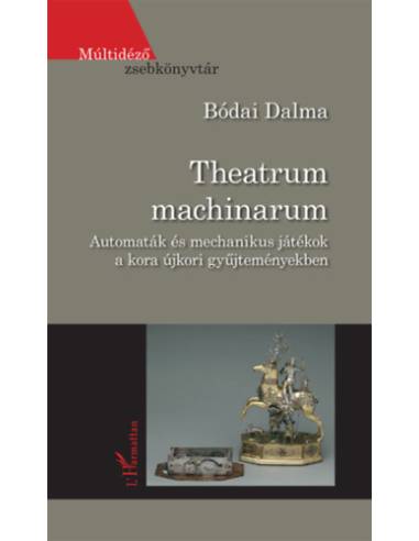 Theatrum machinarum - Automaták és mechanikus játékok a kora újkori gyűjteményekben