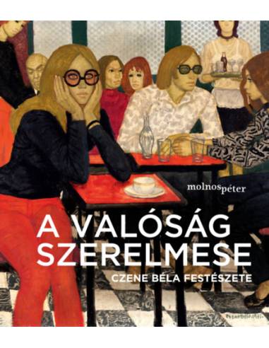 A valóság szerelmese - Czene Béla festészete - Molnos Péter