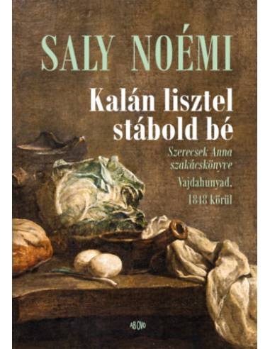 Kalán lisztel stábold bé - Szerecsek Anna szakácskönyve Vajdahunyad, 1848 körül