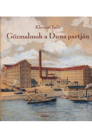 Gőzmalmok a Duna partján - A Budapesti malomipar a 19-20. században