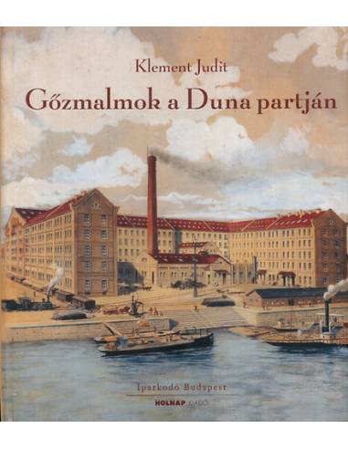 Gőzmalmok a Duna partján - A Budapesti malomipar a 19-20. században