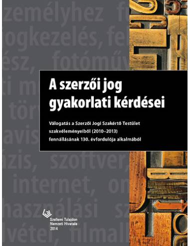 A szerzői jog gyakorlati kérdései - Válogatás a Szerzői Jogi Szakértő Testület szakvéleményeiből (2010-2013) fennállásának 130. 