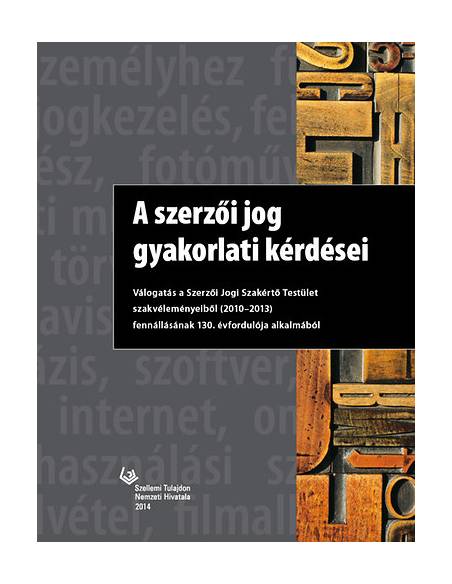 A szerzői jog gyakorlati kérdései - Válogatás a Szerzői Jogi Szakértő Testület szakvéleményeiből (2010-2013) fennállásának 130. 