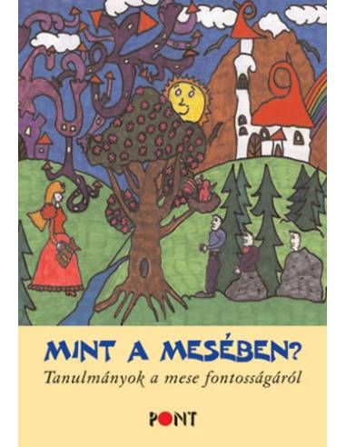 Mint a mesében? - Tanulmányok a mese fontosságáról - Második kiadás