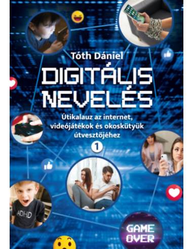 Digitális nevelés 1. - Útikalauz az internet, videojátékok és okoskütyük útvesztőjéhez