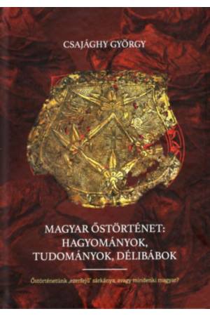 Magyar őstörténet: Hagyományok, tudományok, délibábok - Őstörténetünk "ezerfejű" sárkánya, avagy mindenki magyar?