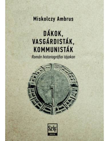 Dákok, vasgárdisták, kommunisták - Román historiográfiai tájakon