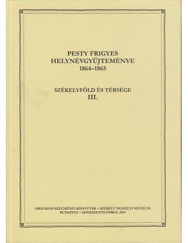 Pesty Frigyes helynévgyűjteménye 1864–1865 III. - Székelyföld és térsége III.