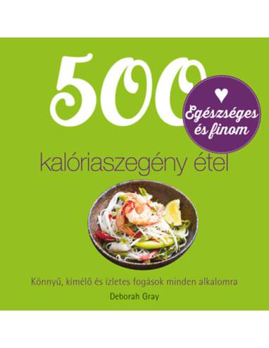 500 kalóriaszegény étel - Könnyű, kíméélő és ízletes fogások minden alkalmora
