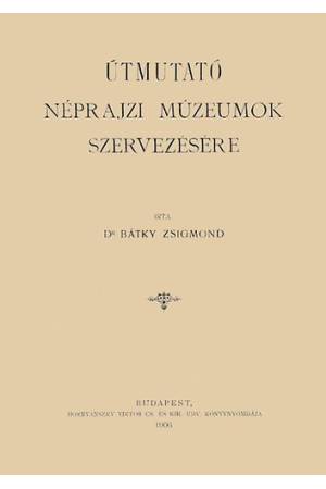 Útmutató néprajzi múzeumok szervezésére - Zsigmond dr. Bátky