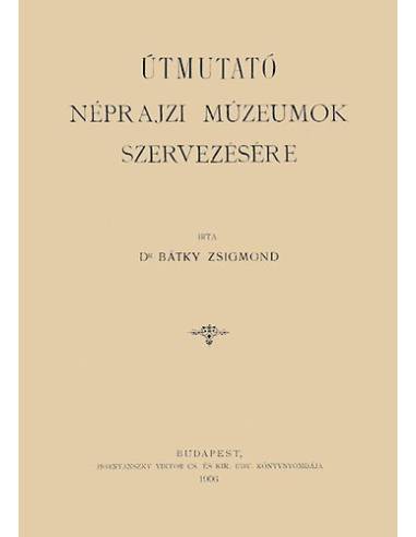 Útmutató néprajzi múzeumok szervezésére - Zsigmond dr. Bátky