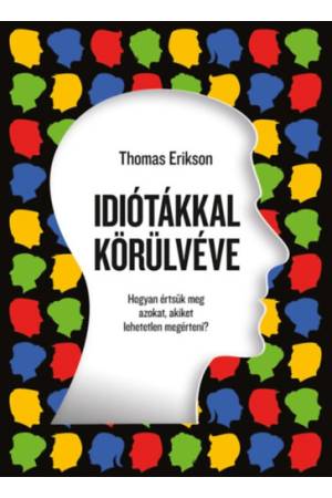 Idiótákkal körülvéve - Hogyan értsük meg azokat, akiket lehetetlen megérteni?