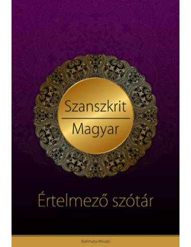Szanszkrit - magyar értelmező szótár - Védikus filozófiai és jógikus magyarázatokkal