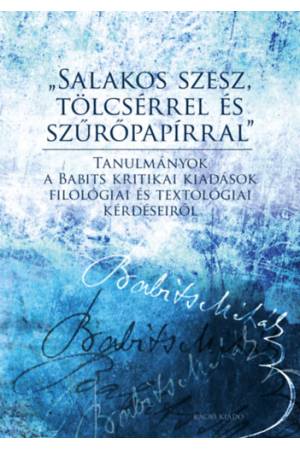 "Salakos szesz, tölcsérrel és szűrőpapírral" - Tanulmányok a Babits kritikai kiadások filológiai és textológiai kérdéseiről