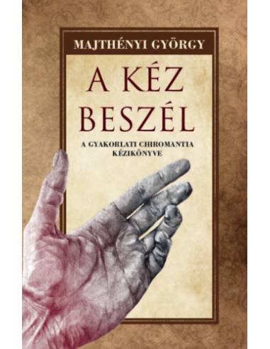 A kéz beszél - A gyakorlati chiromantia kézikönyve