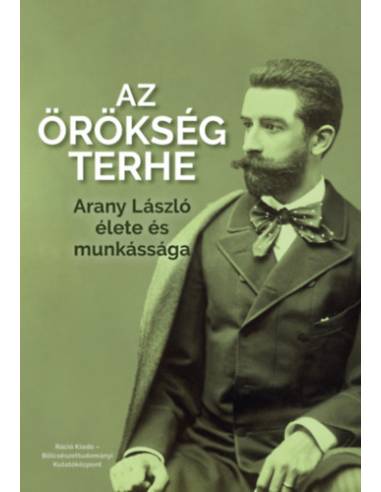Az örökség terhe - Arany László élete és munkássága