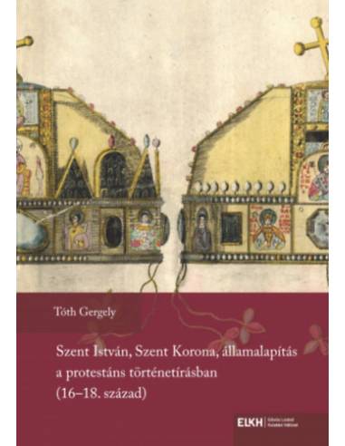 Szent István, Szent Korona, államalapítás a protestáns történetírásban (16-18. század)