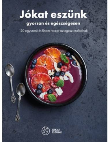 Jókat eszünk - gyorsan és egészségesen - 120 egyszerű és finom recept az egész családnak
