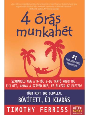 4 órás munkahét - Szabadulj meg a 9-től 5-ig tartó robottól, élj ott, ahová a szíved húz, és élvezd az életet! (Új, bővített kia