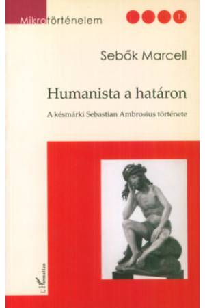 Humanista a határon - A késmárki Sebastian Ambrosius története - Sebők Marcell