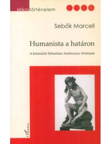Humanista a határon - A késmárki Sebastian Ambrosius története - Sebők Marcell