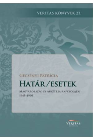 Határ/esetek - Magyarország és Ausztria kapcsolatai 1945-1990