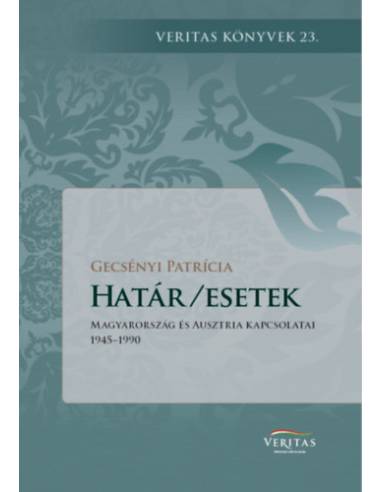 Határ/esetek - Magyarország és Ausztria kapcsolatai 1945-1990