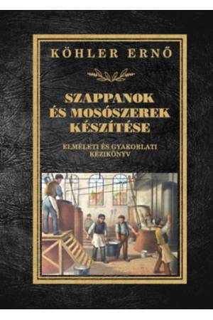 Szappanok és mosószerek készítése - Elméleti és gyakorlati kézikönyv