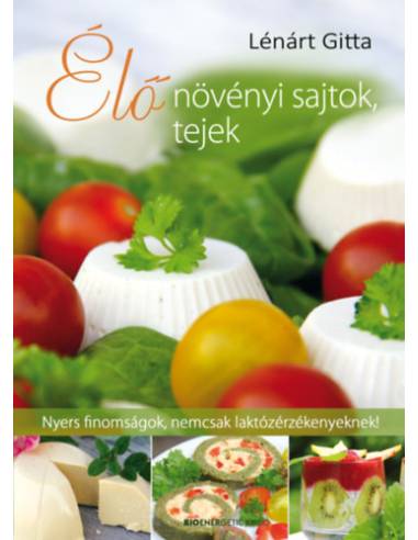 Élő növényi sajtok, tejek - Nyers finomságok, nemcsak laktózérzékenyeknek!