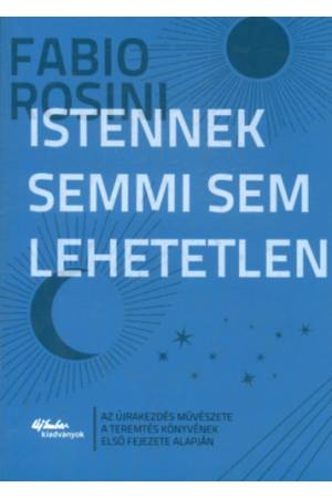 Istennek semmi sem lehetetlen - Az újrakezdés művészete a teremtés könyvének első fejezete alapján