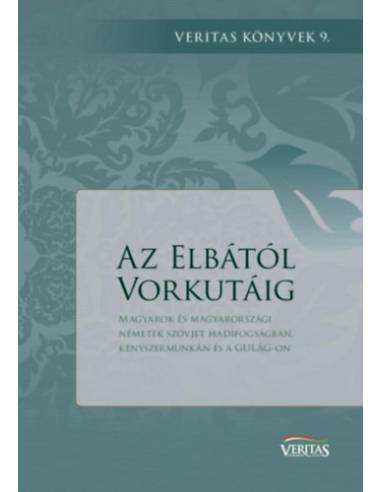 Az Elbától Vorkutáig - Magyarok és magyarországi németek szovjet hadifogságban, kényszermunkán és a GULÁG-on