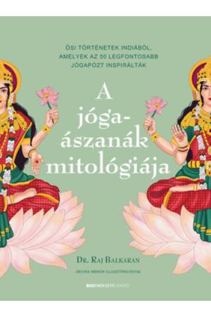 A jógaászanák mitológiája - Ősi történetek Indiából, amelyek az 50 legfontosabb jógapózt inspirálták