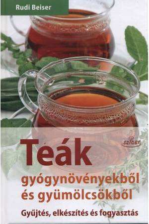 Teák gyógynövényekből és gyümölcsökből - Gyűjtés, elkészítés és fogyasztás