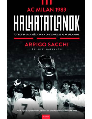 Halhatatlanok - AC Milan 1989 - Így forradalmasítottam a labdarúgást az AC Milannal