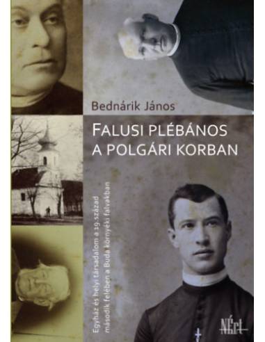 Falusi plébános a polgári korban - Egyház és helyi társadalom a 19. század második felében a Buda környéki falvakban