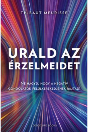 Urald az érzelmeidet - Ne hagyd, hogy a negatív gondolatok felülkerekedjenek rajtad!