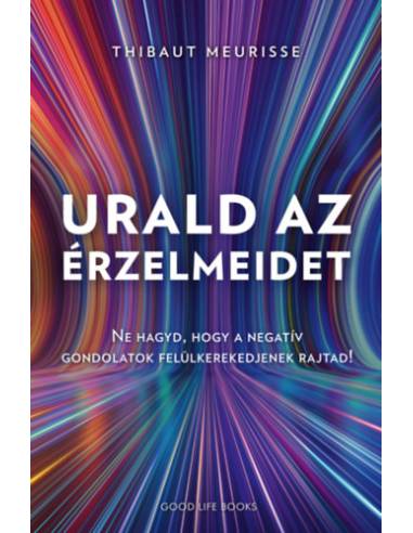 Urald az érzelmeidet - Ne hagyd, hogy a negatív gondolatok felülkerekedjenek rajtad!