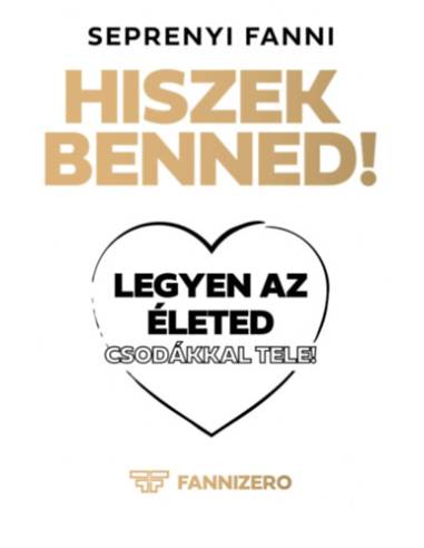 Hiszek benned! - Legyen az életed csodákkal tele!